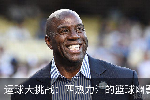 运球大挑战：西热力江的篮球幽默秀